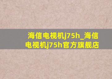 海信电视机j75h_海信电视机j75h官方旗舰店