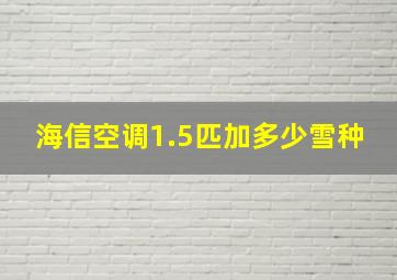 海信空调1.5匹加多少雪种