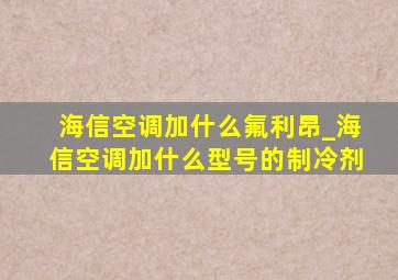 海信空调加什么氟利昂_海信空调加什么型号的制冷剂