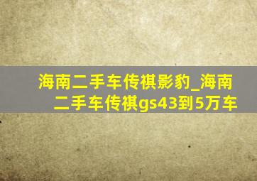 海南二手车传祺影豹_海南二手车传祺gs43到5万车