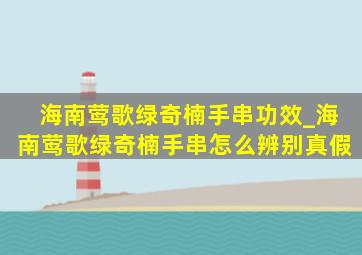 海南莺歌绿奇楠手串功效_海南莺歌绿奇楠手串怎么辨别真假