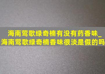 海南莺歌绿奇楠有没有药香味_海南莺歌绿奇楠香味很淡是假的吗