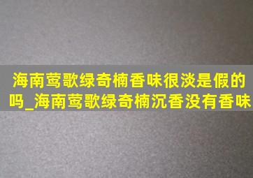 海南莺歌绿奇楠香味很淡是假的吗_海南莺歌绿奇楠沉香没有香味