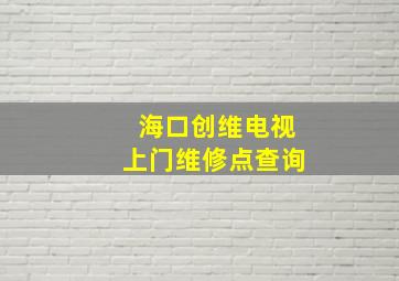 海口创维电视上门维修点查询