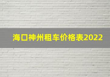 海口神州租车价格表2022