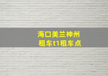 海口美兰神州租车t1租车点