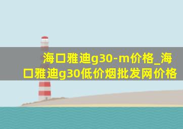 海口雅迪g30-m价格_海口雅迪g30(低价烟批发网)价格