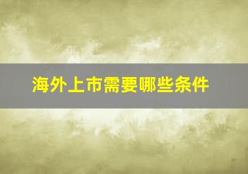 海外上市需要哪些条件