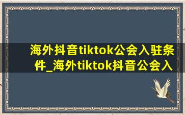 海外抖音tiktok公会入驻条件_海外tiktok抖音公会入驻加盟