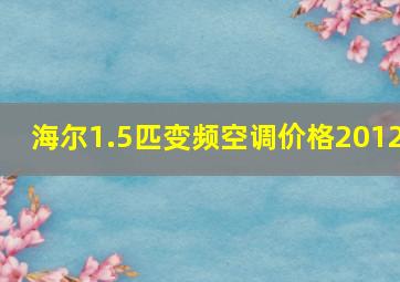 海尔1.5匹变频空调价格2012