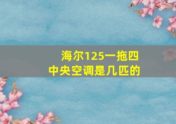 海尔125一拖四中央空调是几匹的