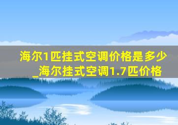 海尔1匹挂式空调价格是多少_海尔挂式空调1.7匹价格