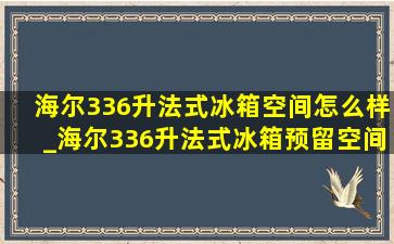 海尔336升法式冰箱空间怎么样_海尔336升法式冰箱预留空间