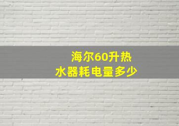 海尔60升热水器耗电量多少