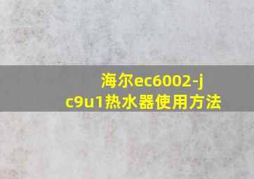 海尔ec6002-jc9u1热水器使用方法