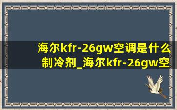 海尔kfr-26gw空调是什么制冷剂_海尔kfr-26gw空调加制冷剂