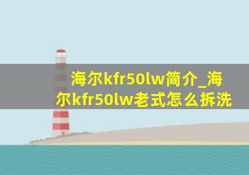 海尔kfr50lw简介_海尔kfr50lw老式怎么拆洗