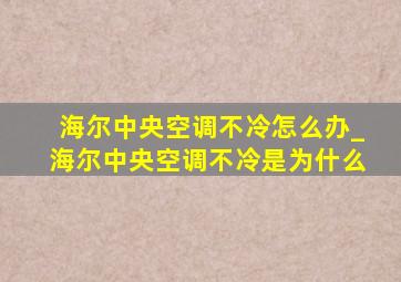 海尔中央空调不冷怎么办_海尔中央空调不冷是为什么