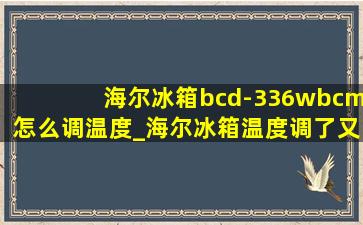 海尔冰箱bcd-336wbcm怎么调温度_海尔冰箱温度调了又跳回去