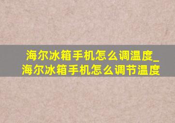 海尔冰箱手机怎么调温度_海尔冰箱手机怎么调节温度