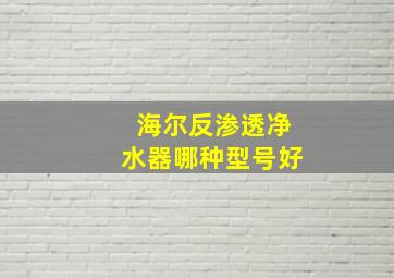 海尔反渗透净水器哪种型号好