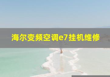 海尔变频空调e7挂机维修