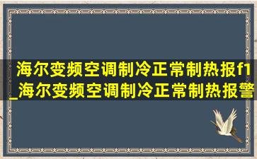 海尔变频空调制冷正常制热报f1_海尔变频空调制冷正常制热报警f1