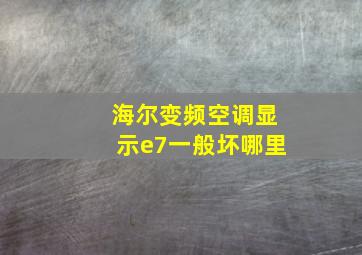 海尔变频空调显示e7一般坏哪里