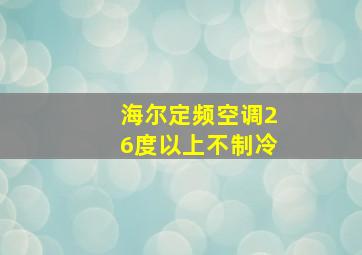 海尔定频空调26度以上不制冷