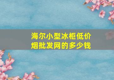 海尔小型冰柜(低价烟批发网)的多少钱