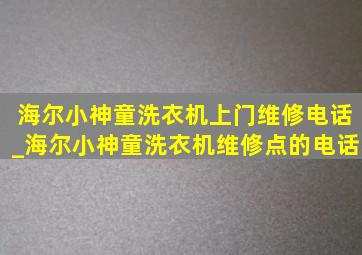 海尔小神童洗衣机上门维修电话_海尔小神童洗衣机维修点的电话