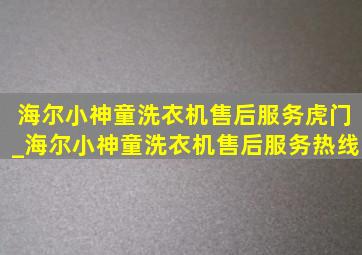 海尔小神童洗衣机售后服务虎门_海尔小神童洗衣机售后服务热线