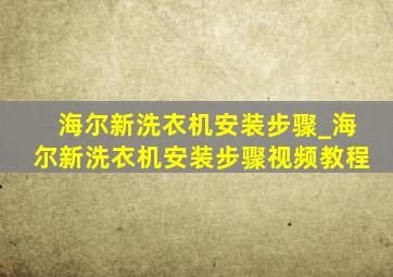 海尔新洗衣机安装步骤_海尔新洗衣机安装步骤视频教程