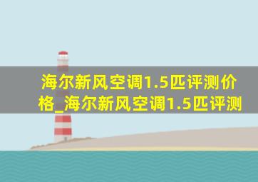 海尔新风空调1.5匹评测价格_海尔新风空调1.5匹评测