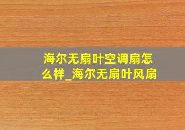 海尔无扇叶空调扇怎么样_海尔无扇叶风扇