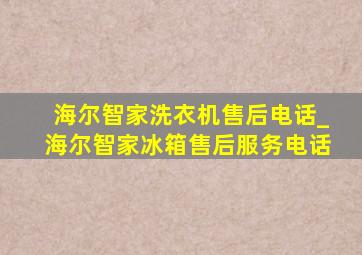 海尔智家洗衣机售后电话_海尔智家冰箱售后服务电话