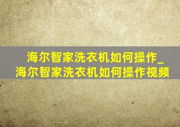 海尔智家洗衣机如何操作_海尔智家洗衣机如何操作视频