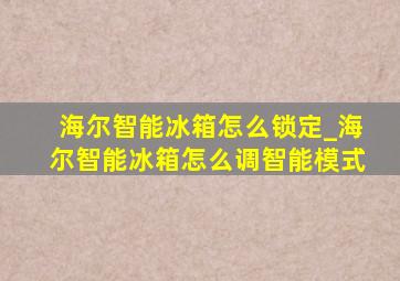 海尔智能冰箱怎么锁定_海尔智能冰箱怎么调智能模式