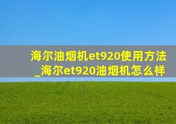 海尔油烟机et920使用方法_海尔et920油烟机怎么样