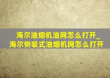 海尔油烟机油网怎么打开_海尔侧吸式油烟机网怎么打开