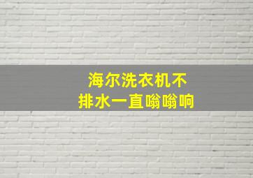 海尔洗衣机不排水一直嗡嗡响