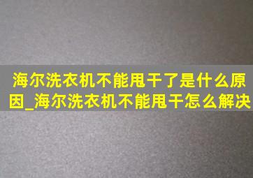 海尔洗衣机不能甩干了是什么原因_海尔洗衣机不能甩干怎么解决