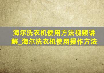 海尔洗衣机使用方法视频讲解_海尔洗衣机使用操作方法