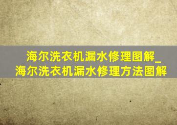 海尔洗衣机漏水修理图解_海尔洗衣机漏水修理方法图解