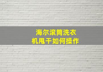 海尔滚筒洗衣机甩干如何操作