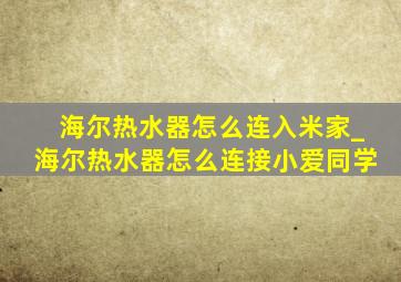 海尔热水器怎么连入米家_海尔热水器怎么连接小爱同学