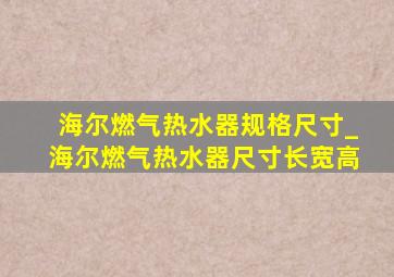 海尔燃气热水器规格尺寸_海尔燃气热水器尺寸长宽高