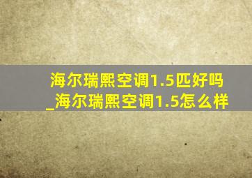 海尔瑞熙空调1.5匹好吗_海尔瑞熙空调1.5怎么样