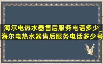 海尔电热水器售后服务电话多少_海尔电热水器售后服务电话多少号