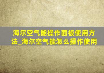 海尔空气能操作面板使用方法_海尔空气能怎么操作使用